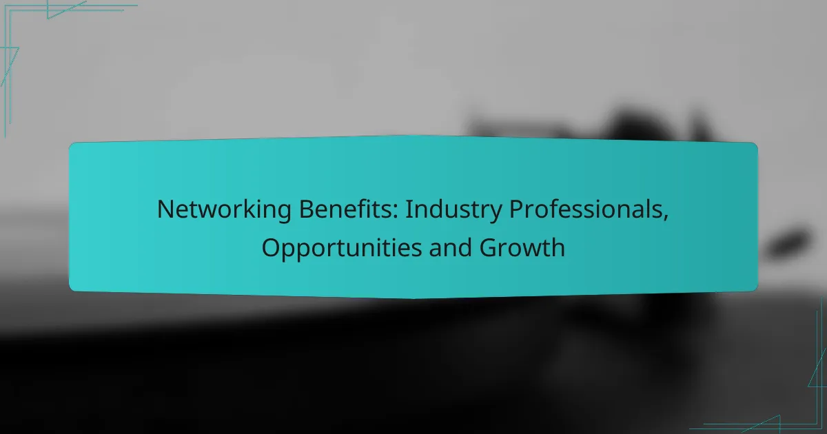 Networking Benefits: Industry Professionals, Opportunities and Growth