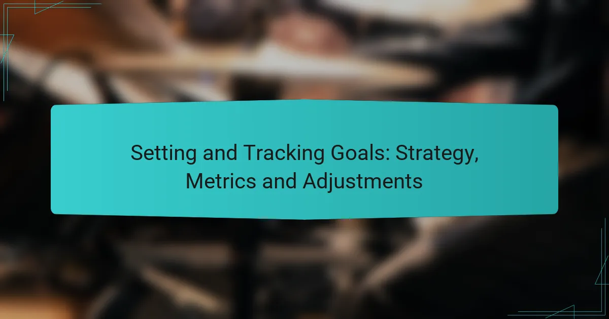 Setting and Tracking Goals: Strategy, Metrics and Adjustments