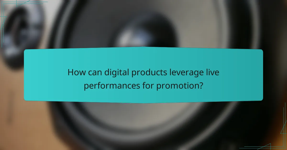 How can digital products leverage live performances for promotion?