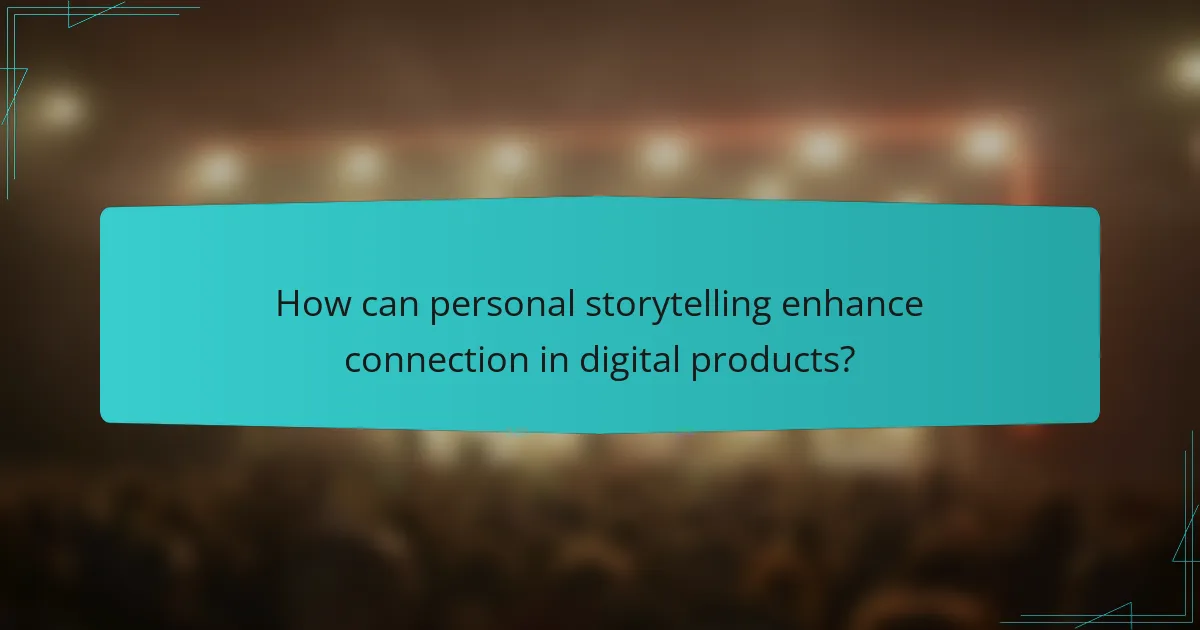 How can personal storytelling enhance connection in digital products?