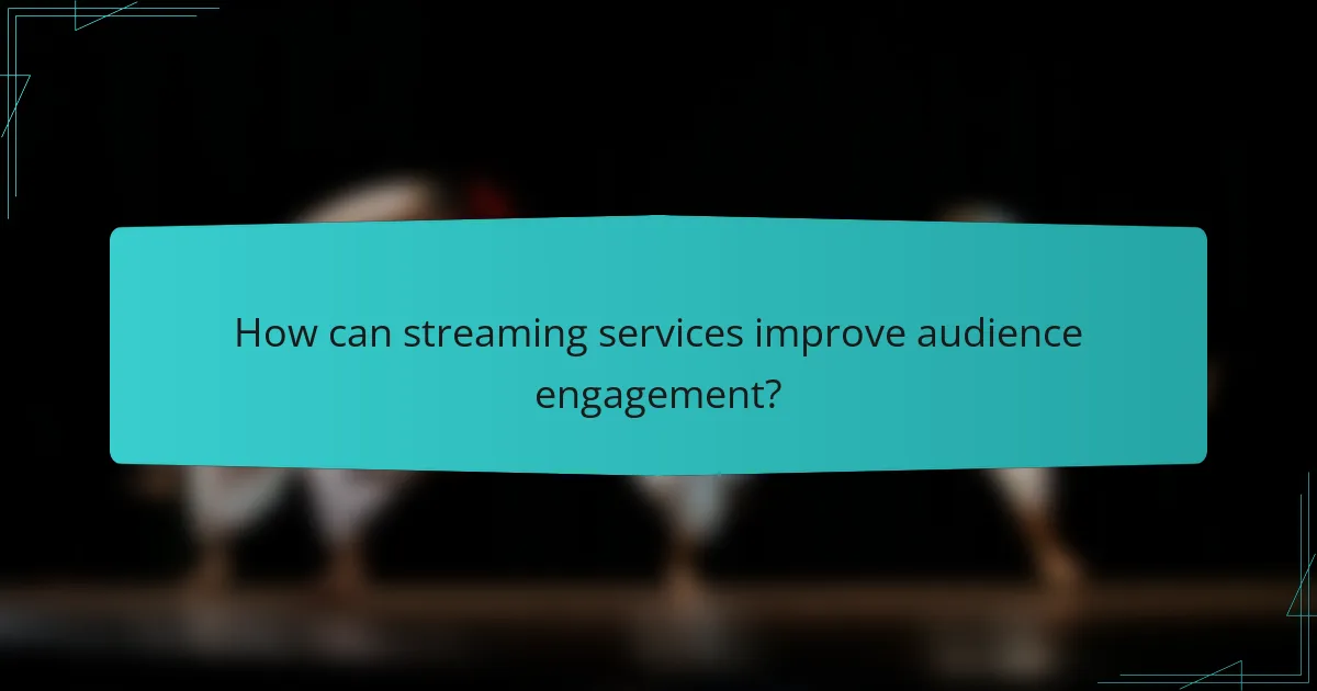 How can streaming services improve audience engagement?