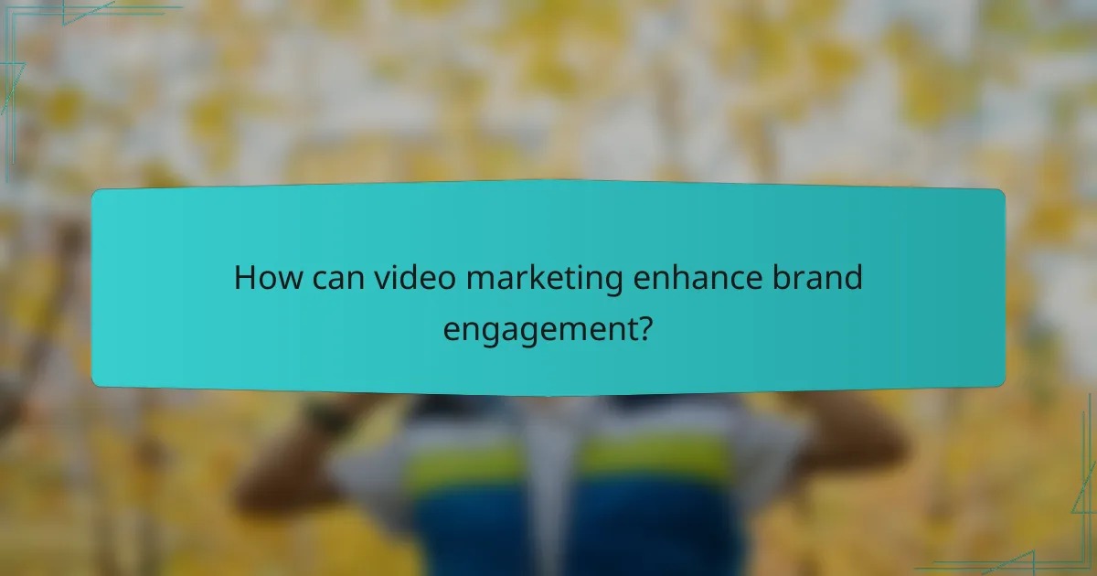 How can video marketing enhance brand engagement?