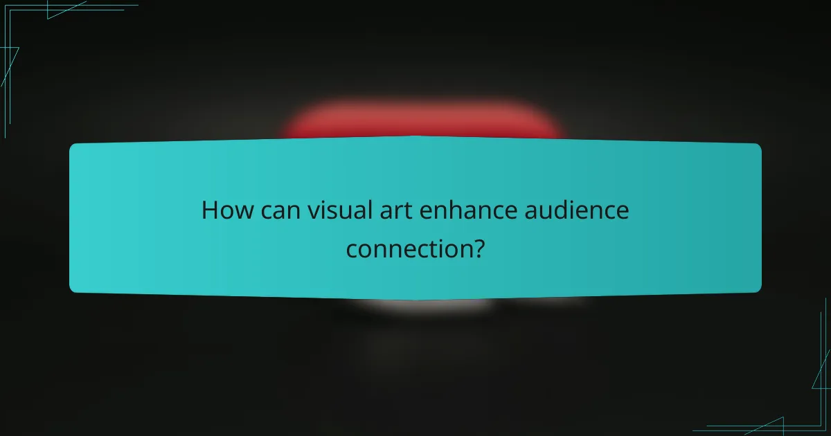 How can visual art enhance audience connection?