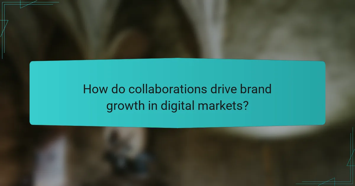How do collaborations drive brand growth in digital markets?