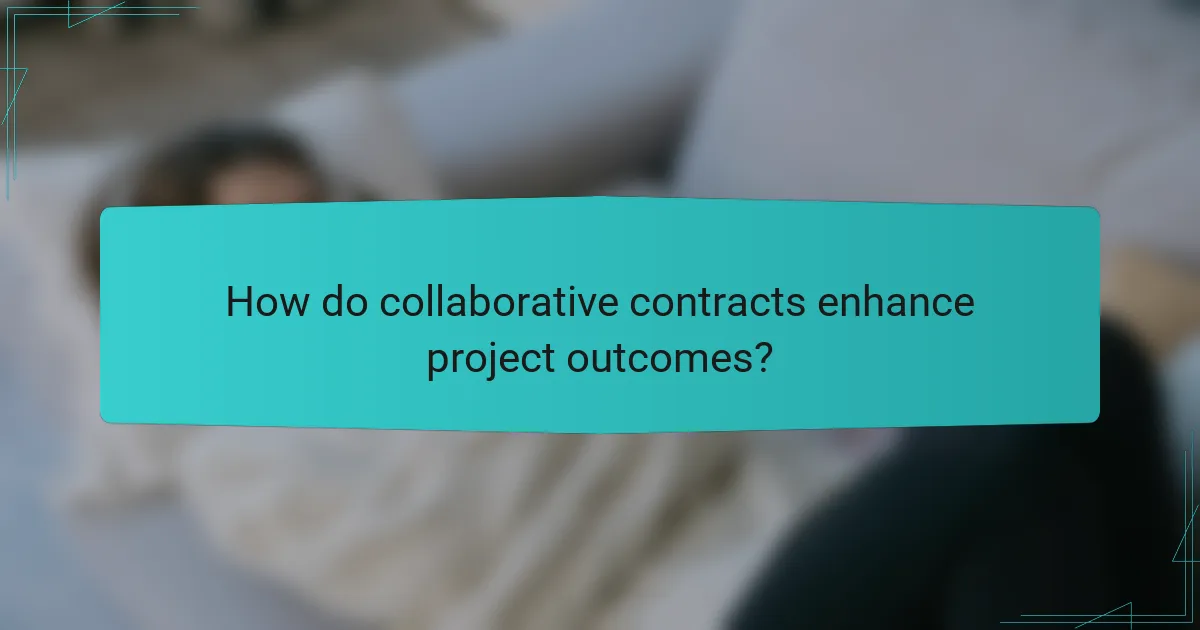How do collaborative contracts enhance project outcomes?