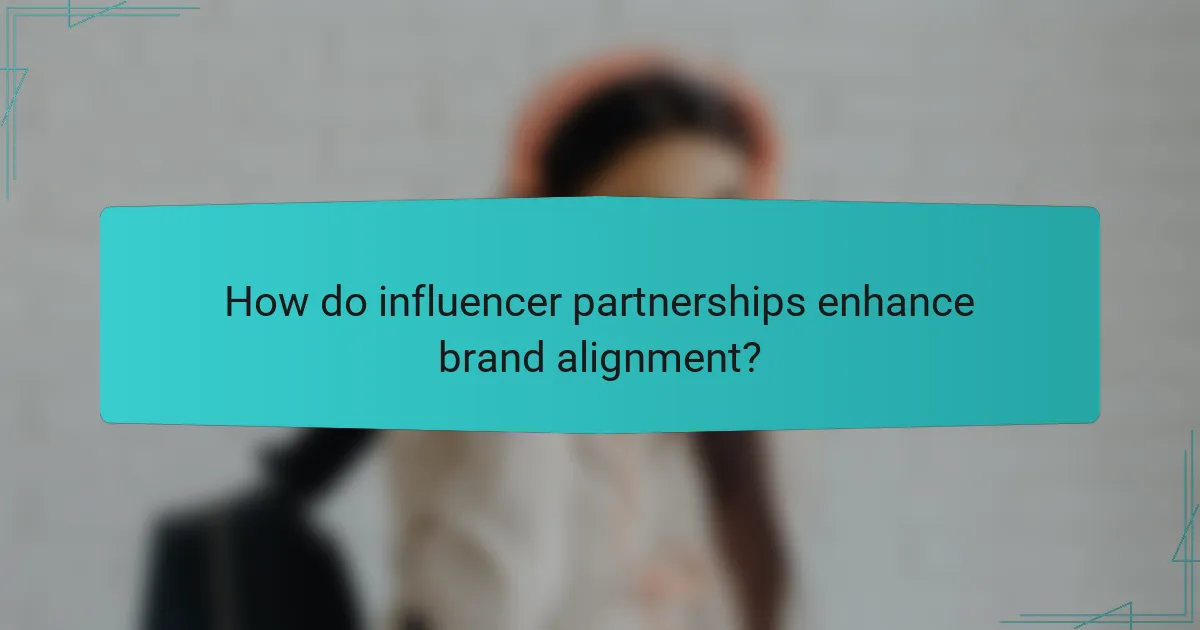 How do influencer partnerships enhance brand alignment?
