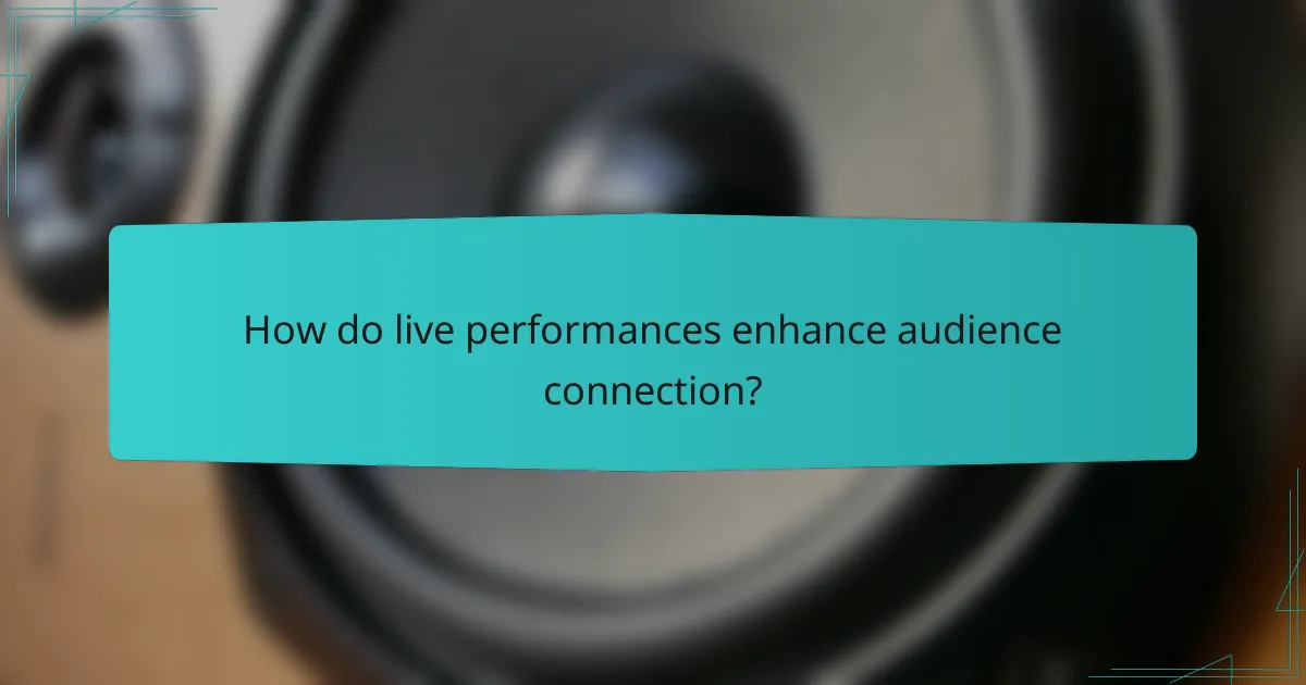 How do live performances enhance audience connection?