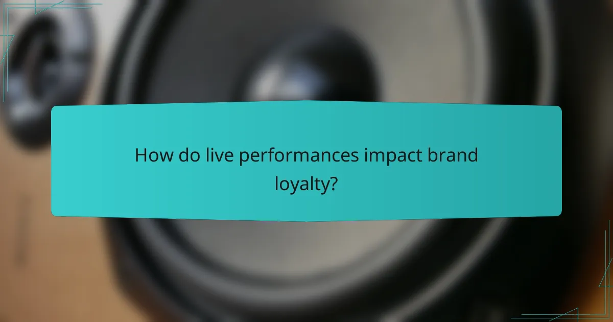How do live performances impact brand loyalty?
