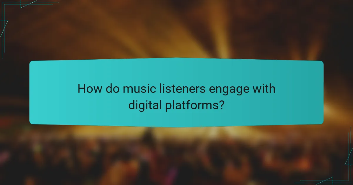 How do music listeners engage with digital platforms?