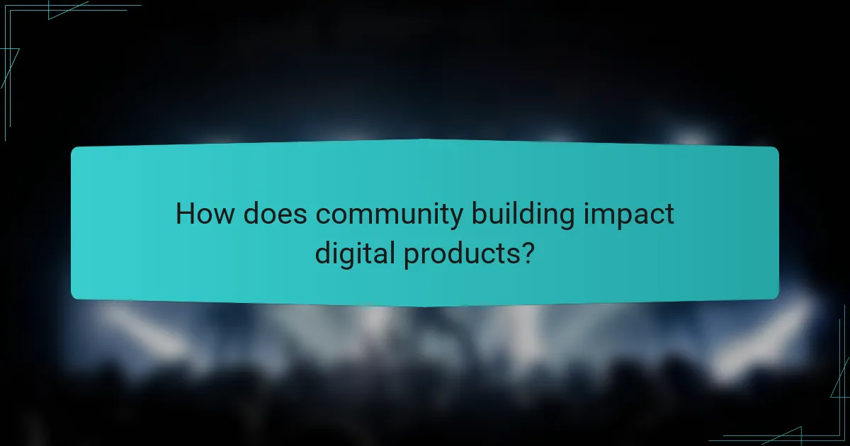 How does community building impact digital products?