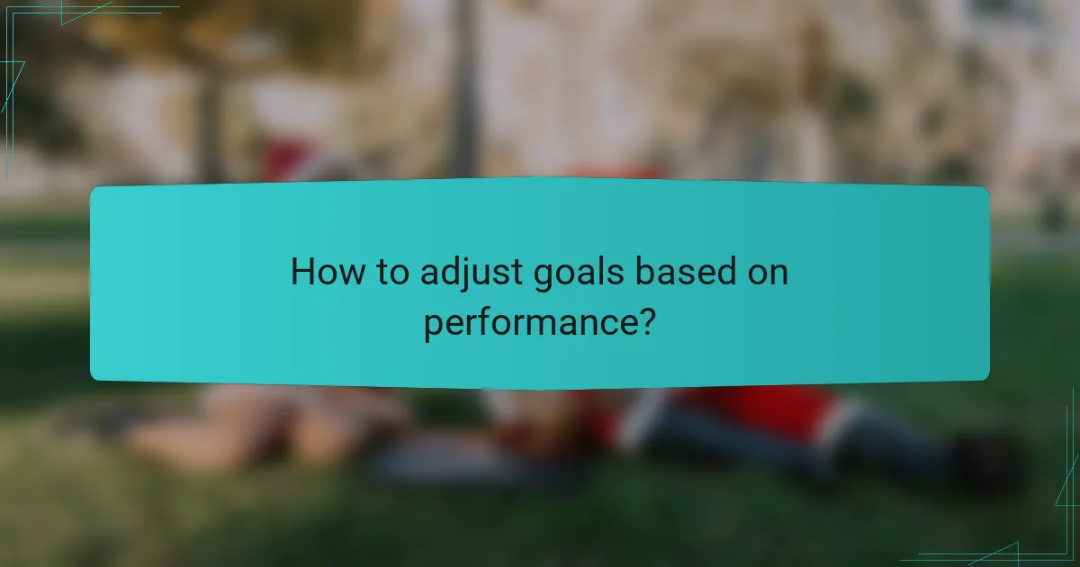 How to adjust goals based on performance?