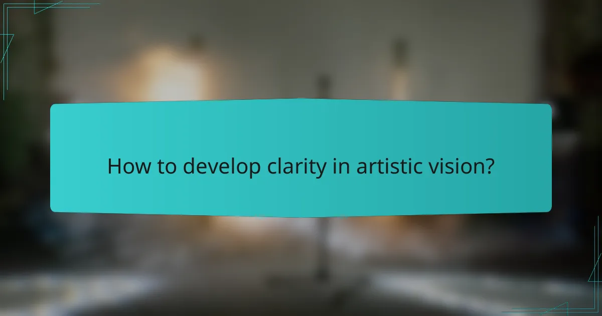 How to develop clarity in artistic vision?