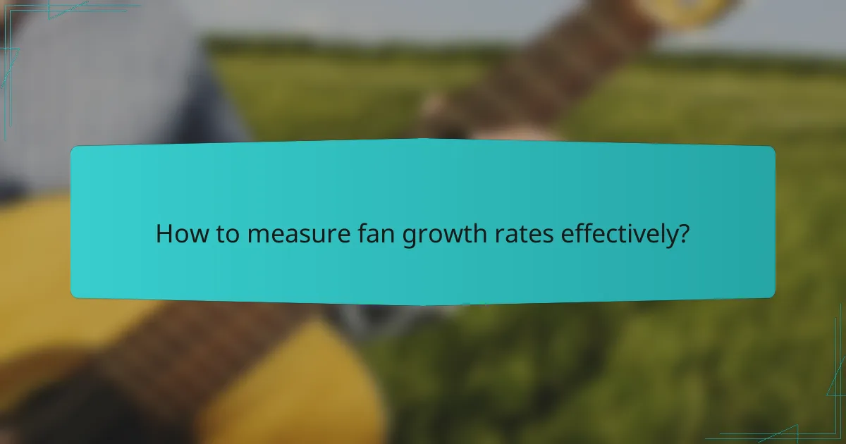 How to measure fan growth rates effectively?