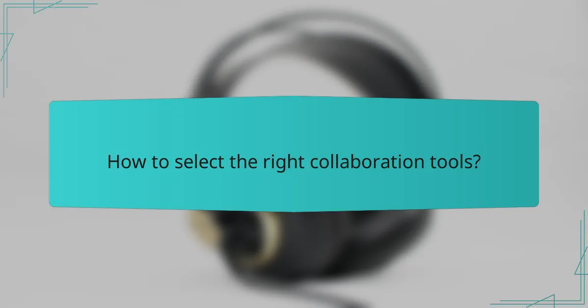 How to select the right collaboration tools?