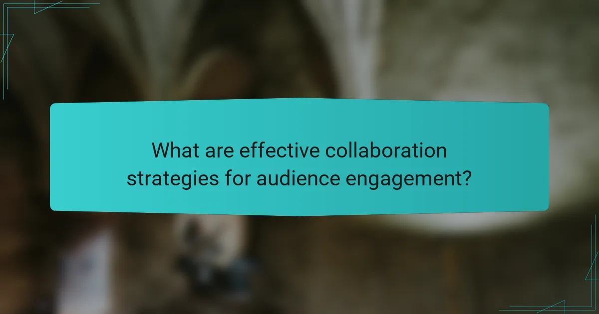 What are effective collaboration strategies for audience engagement?