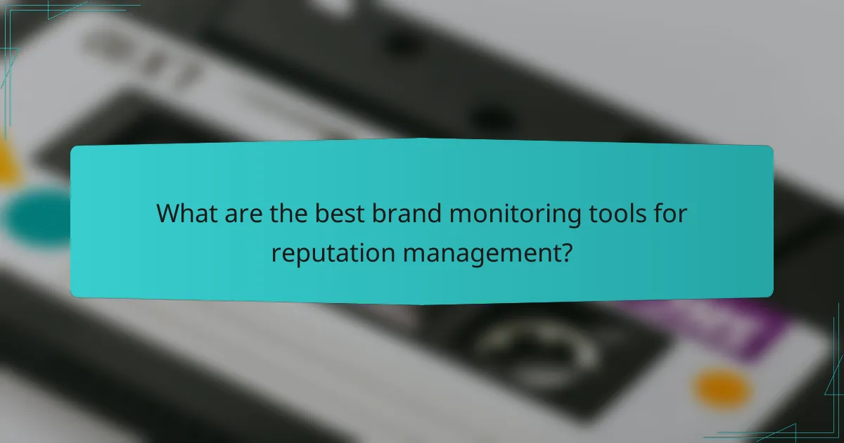 What are the best brand monitoring tools for reputation management?