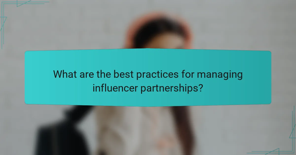 What are the best practices for managing influencer partnerships?