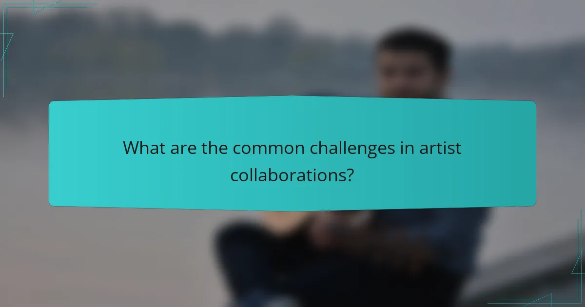 What are the common challenges in artist collaborations?