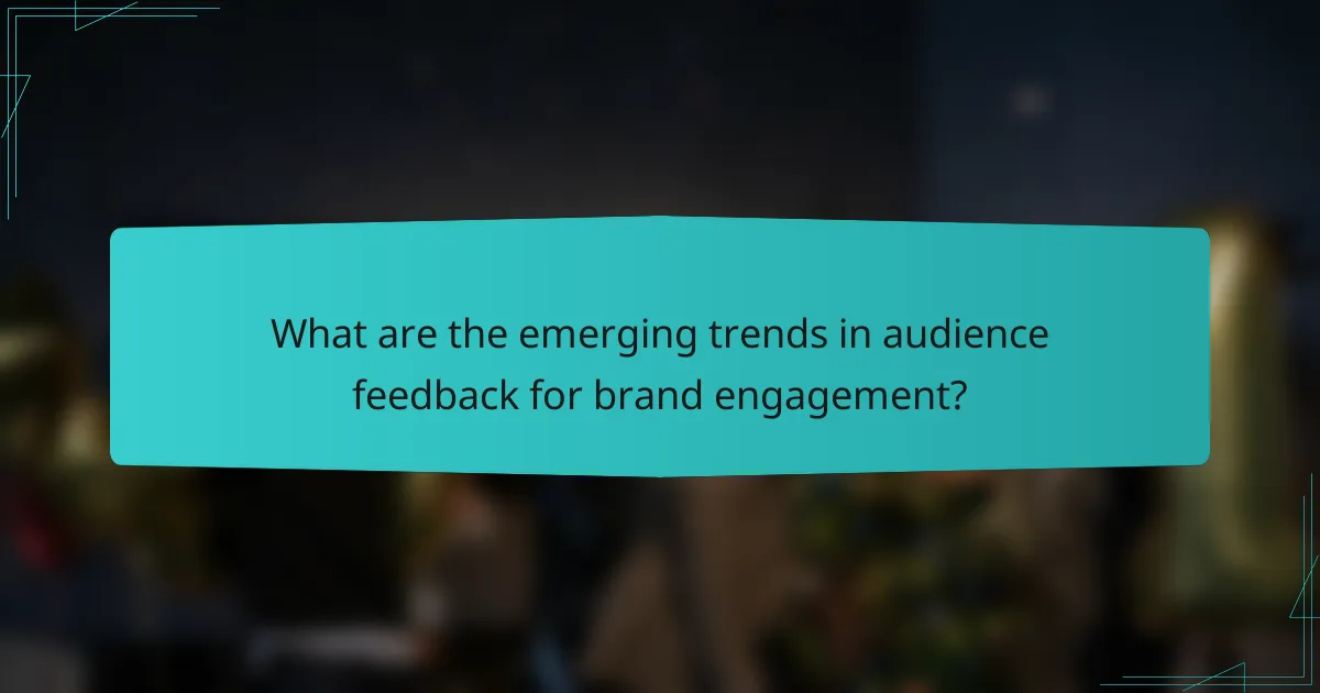 What are the emerging trends in audience feedback for brand engagement?