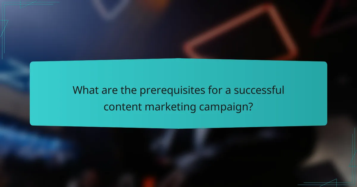 What are the prerequisites for a successful content marketing campaign?