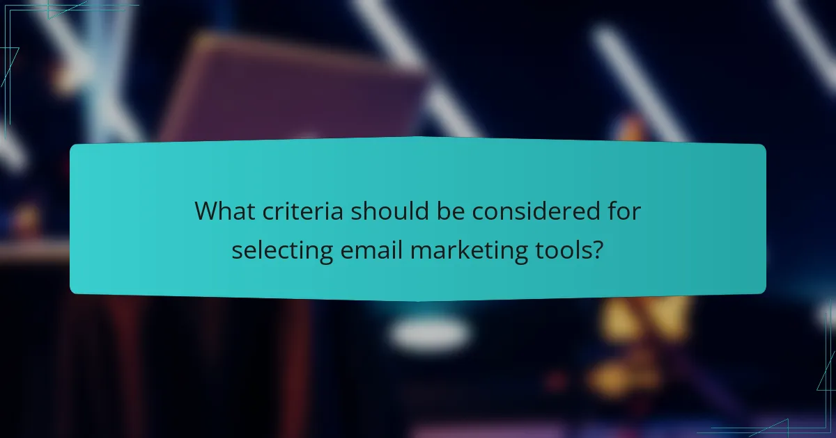 What criteria should be considered for selecting email marketing tools?