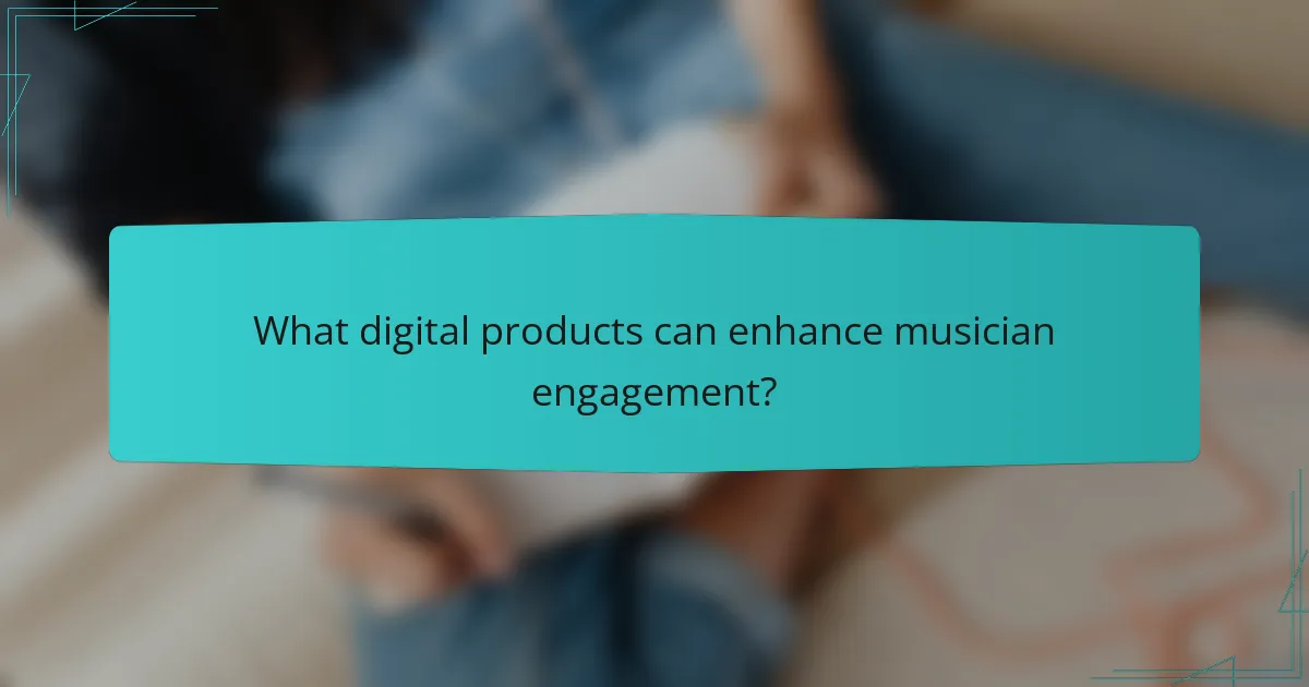 What digital products can enhance musician engagement?