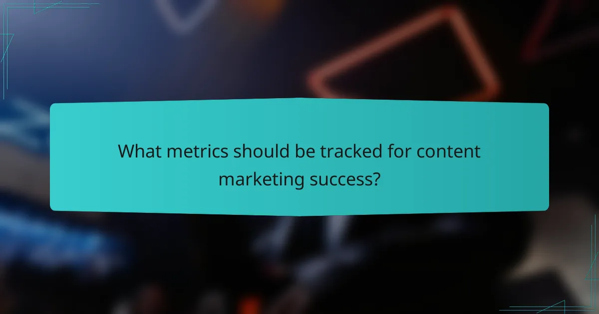 What metrics should be tracked for content marketing success?