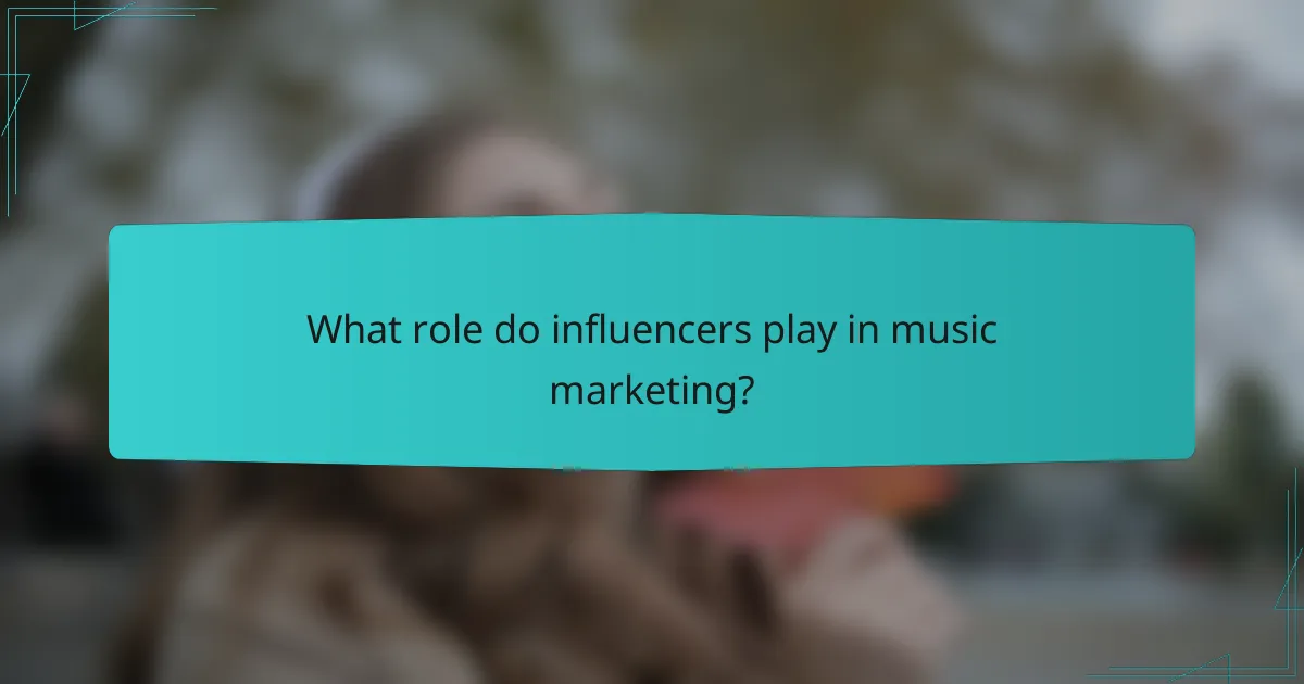 What role do influencers play in music marketing?