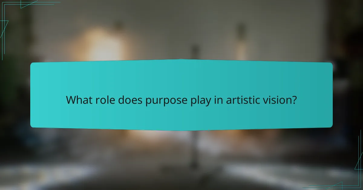 What role does purpose play in artistic vision?