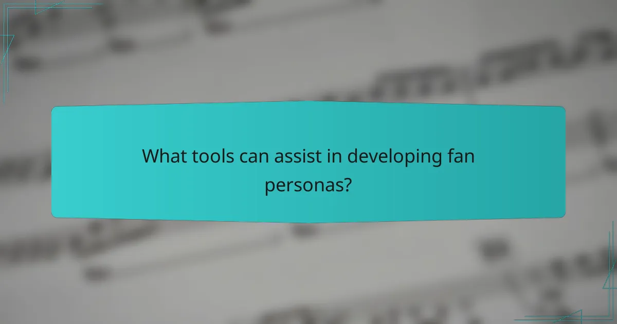 What tools can assist in developing fan personas?