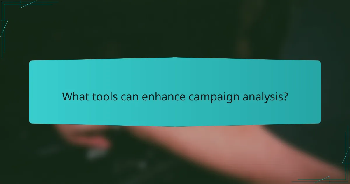 What tools can enhance campaign analysis?