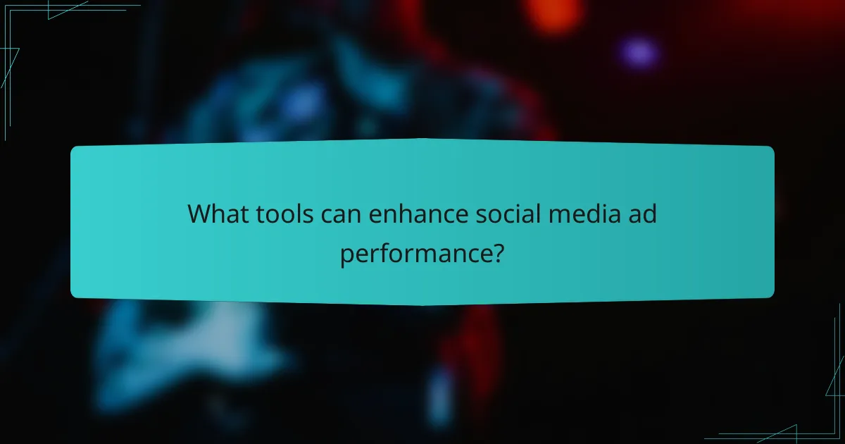 What tools can enhance social media ad performance?